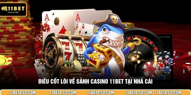 Điều cốt lõi về sảnh casino 11BET tại nhà cái