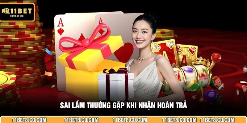 Sai lầm thường gặp khi nhận hoàn trả
