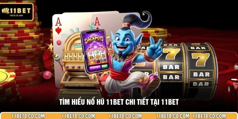 Tìm hiểu nổ hũ 11BET chi tiết tại 11BET